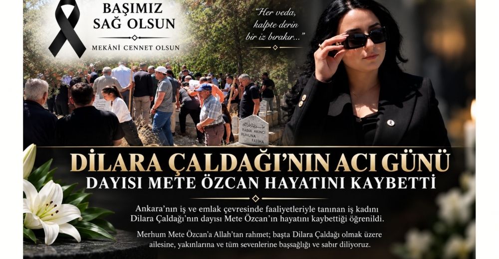 DİLARA ÇALDAĞI’NIN ACI GÜNÜ: DAYISI METE ÖZCAN HAYATINI KAYBETTİ