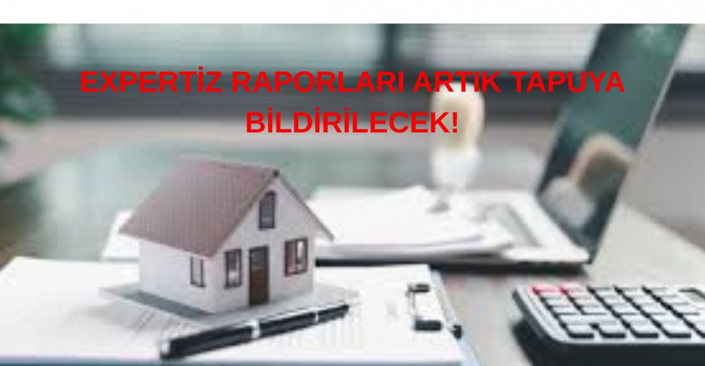 EXPERTİZ RAPORLARI TAPUYA GİDECEK! 