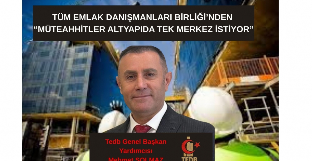 MÜTEAHHİTLER ALTYAPIDA TEK MERKEZ İSTİYOR