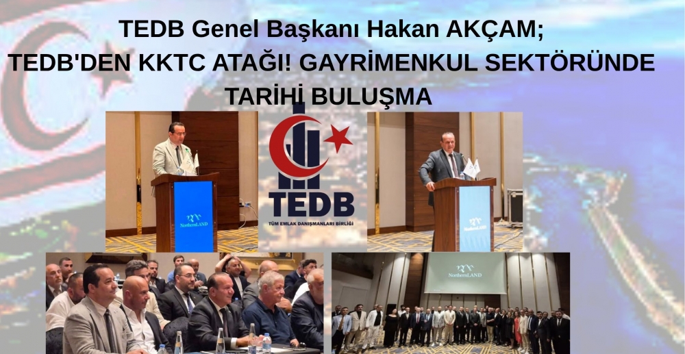 TEDB GENEL BAŞKANI HAKAN AKÇAM; TEDB'DEN KKTC ATAĞI! GAYRİMENKUL SEKTÖRÜNDE TARİHİ BULUŞMA
