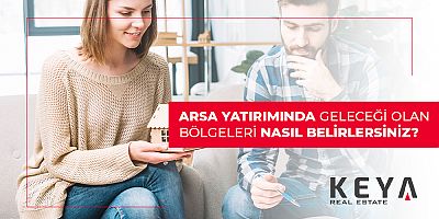 Arsa Yatırımında Geleceği Olan Bölgeleri Nasıl Belirlersiniz?