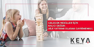 Gelecek Nesiller İçin Kalıcı Değer: Aile Yatırımı Olarak Gayrimenkul