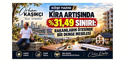 KİRA ARTIŞINDA %31,49 SINIRI: RAKAMLARIN ÖTESİNDE BİR DENGE MESELESİ