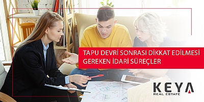 Tapu Devri Sonrası Dikkat Edilmesi Gereken İdari Süreçler