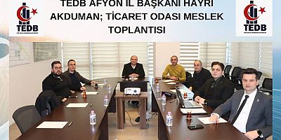 TEDB AFYONKARAHİSAR BAŞKANI; TİCARET ODASI MESLEK TOPLANTISINA KATILDI