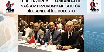TEDB ERZURUM İL BAŞKANI FATİH SAĞSÖZ ERZURUM'DAKİ SEKTÖR BİLEŞENLERİ İLE BULUŞTU