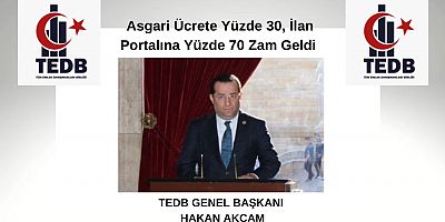 Tedb Genel Başkanı AKÇAM; Asgari Ücrete Yüzde 30, İlan Portalına Yüzde 70 Zam Geldi