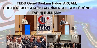 TEDB GENEL BAŞKANI HAKAN AKÇAM; TEDB'DEN KKTC ATAĞI! GAYRİMENKUL SEKTÖRÜNDE TARİHİ BULUŞMA