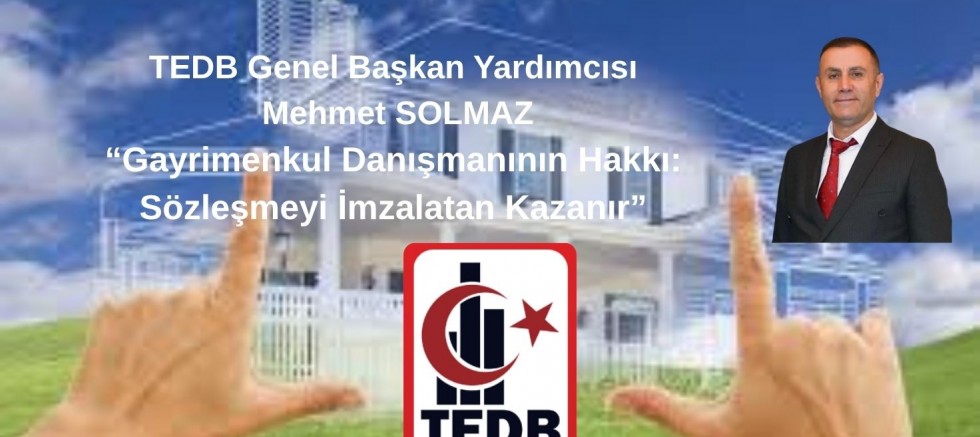 TEDB Genel Başkan Yardımcısı Mehmet SOLMAZ: Gayrimenkul Danışmanının Hakkı: Sözleşmeyi İmzalatan Kazanır